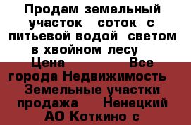 Продам земельный участок 6 соток, с питьевой водой, светом  в хвойном лесу . › Цена ­ 600 000 - Все города Недвижимость » Земельные участки продажа   . Ненецкий АО,Коткино с.